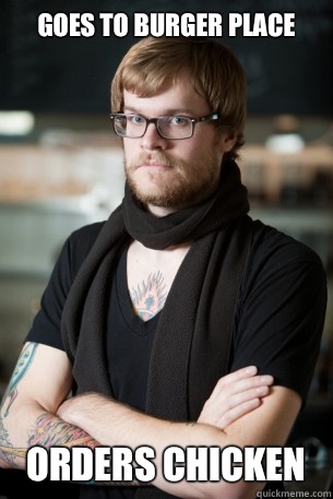 Goes to burger place orders chicken - Goes to burger place orders chicken  Hipster Barista