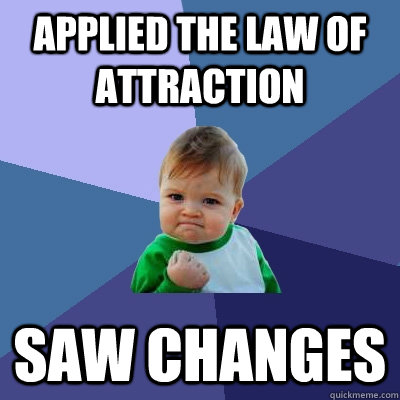 Applied the law of attraction saw changes - Applied the law of attraction saw changes  Success Kid