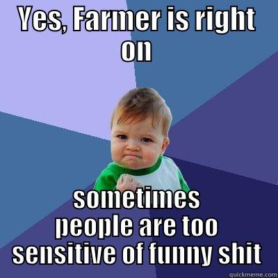 YES, FARMER IS RIGHT ON SOMETIMES PEOPLE ARE TOO SENSITIVE OF FUNNY SHIT Success Kid