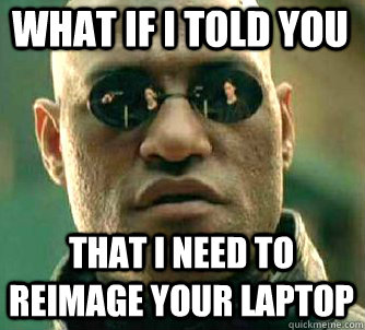 what if i told you That I need to reimage your laptop - what if i told you That I need to reimage your laptop  Matrix Morpheus