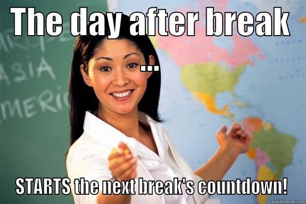 THE DAY AFTER BREAK ... STARTS THE NEXT BREAK'S COUNTDOWN! Unhelpful High School Teacher