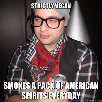 Strictly Vegan Smokes a pack of american spirits everyday  Oblivious Hipster