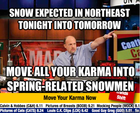 Snow expected in northeast tonight into tomorrow Move all your karma into spring-related snowmen  Mad Karma with Jim Cramer