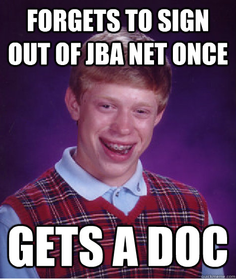 forgets to sign out of JBa net once gets a doc  Bad Luck Brian