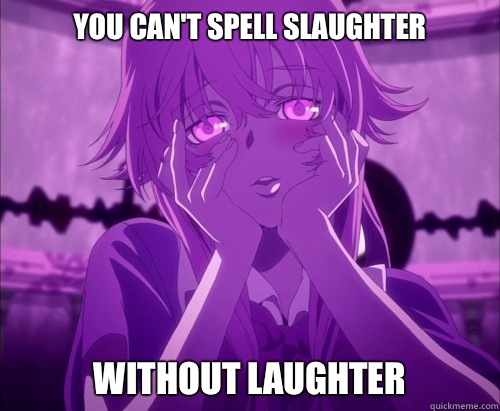 You can't spell slaughter Without laughter  Yuno Gasai Face