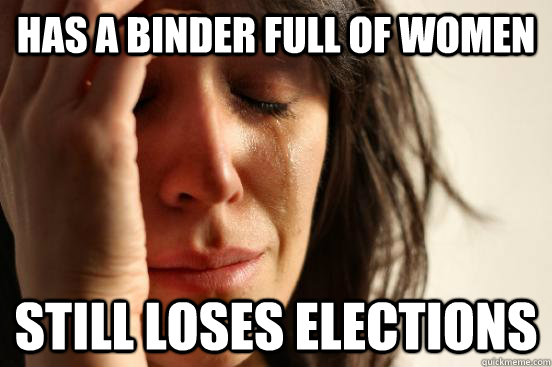 has a binder full of women still loses elections  First World Problems