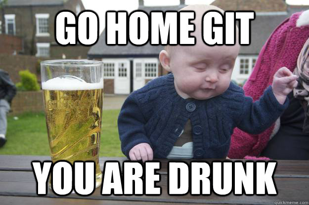 go home git you are drunk   drunk baby