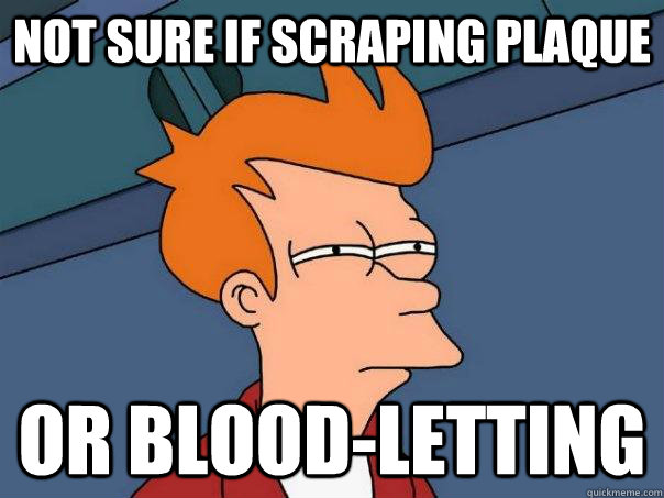 Not sure if scraping plaque Or blood-letting - Not sure if scraping plaque Or blood-letting  Futurama Fry