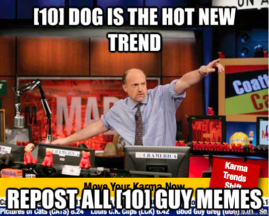 [10] dog is the hot new trend Repost all [10] guy memes   Mad Karma with Jim Cramer