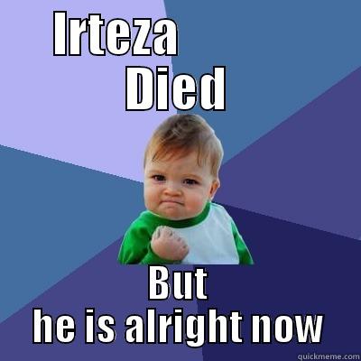 Great man - IRTEZA             DIED BUT HE IS ALRIGHT NOW Success Kid