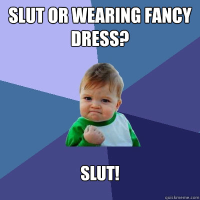 slut or wearing fancy dress? slut!  Success Kid