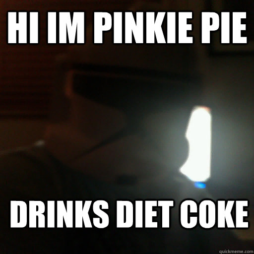 HI IM PINKIE PIE DRINKS DIET COKE  