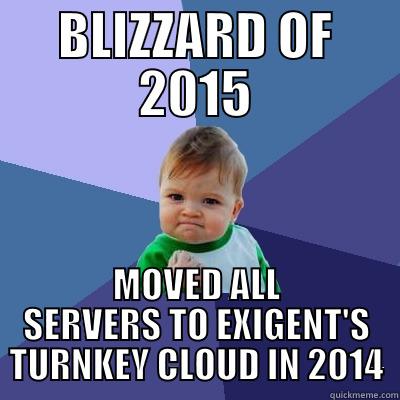 BLIZZARD OF 2015 MOVED ALL SERVERS TO EXIGENT'S TURNKEY CLOUD IN 2014 Success Kid