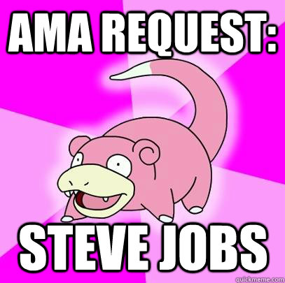 ama request:  steve jobs  Slowpoke