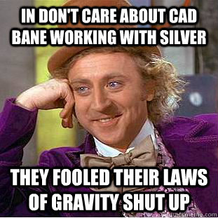 in don't care about cad bane working with silver they fooled their laws of gravity shut up - in don't care about cad bane working with silver they fooled their laws of gravity shut up  Condescending Wonka