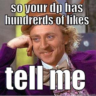 SO YOUR DP HAS HUNDRERDS OF LIKES TELL ME MORE ABOUT HOW SPECIAL YOU FEEL Creepy Wonka