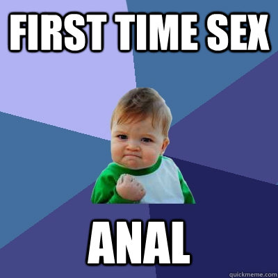 First time sex Anal  Success Kid