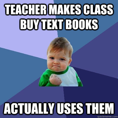 teacher makes class buy text books  actually uses them   Success Kid