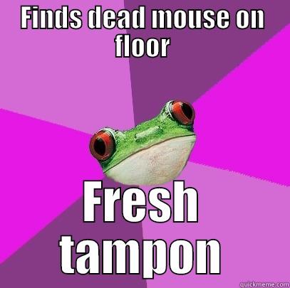 FINDS DEAD MOUSE ON FLOOR FRESH TAMPON Foul Bachelorette Frog