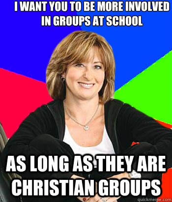 I want you to be more involved in groups at school As long as they are christian groups  Sheltering Suburban Mom