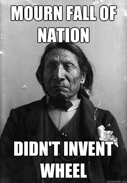 Mourn fall of nation Didn't invent wheel  Regretful Red Cloud