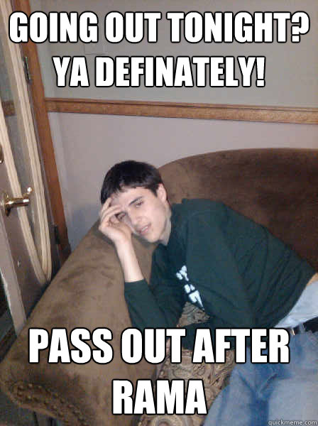 Going out tonight? Ya definately! Pass out after Rama - Going out tonight? Ya definately! Pass out after Rama  Meme