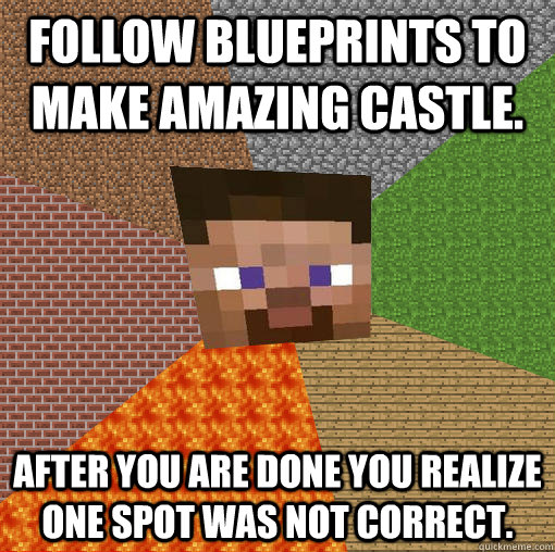 Follow Blueprints to make Amazing castle. After you are done you realize one spot was not correct.  Minecraft