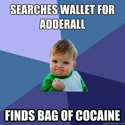 searches wallet for adderall finds bag of cocaine  Success Kid