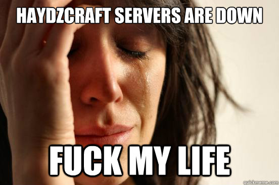 HaydzCraft Servers are down Fuck my Life  First World Problems