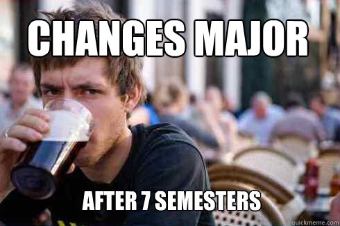 Changes major after 7 semesters  Lazy College Senior