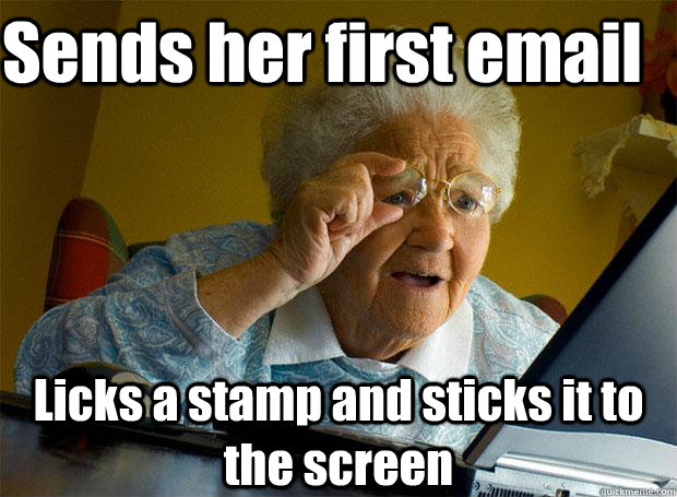 Sends her first email Licks a stamp and sticks it to the screen - Sends her first email Licks a stamp and sticks it to the screen  Grandma finds the Internet