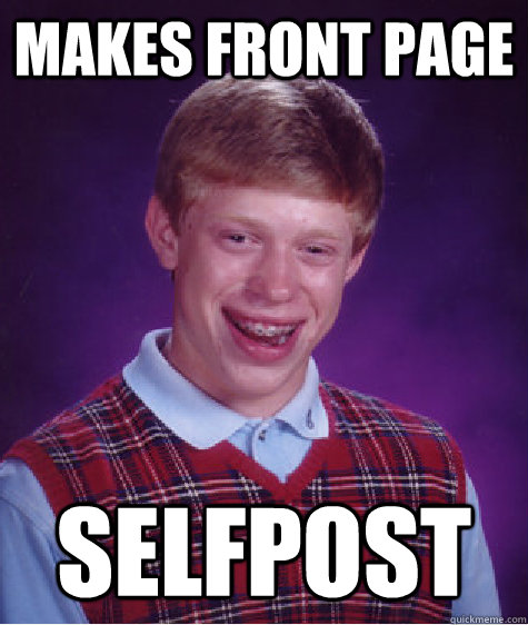 Makes front page selfpost  Bad Luck Brian