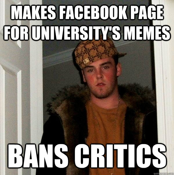 Makes Facebook page for University's Memes Bans critics  Scumbag Steve