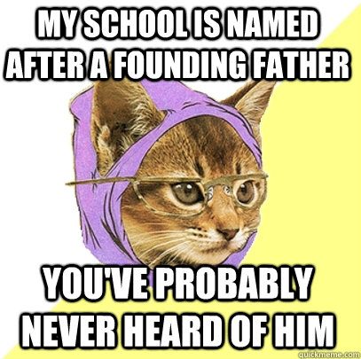 My school is named after a founding father You've probably never heard of him   Hipster Kitty