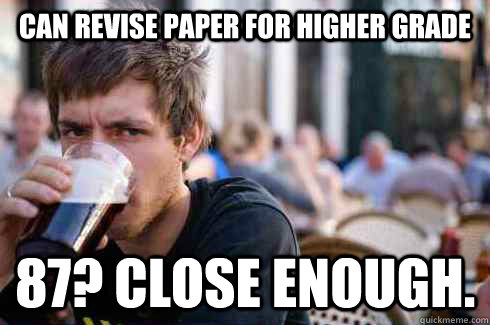 Can revise paper for higher grade 87? close enough. - Can revise paper for higher grade 87? close enough.  Lazy College Senior