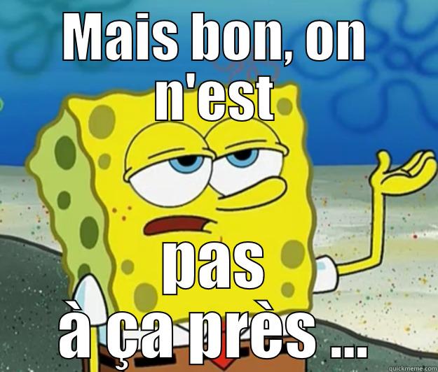 MAIS BON, ON N'EST PAS À ÇA PRÈS ... Tough Spongebob