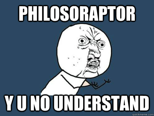 Philosoraptor y u no understand - Philosoraptor y u no understand  Y U No