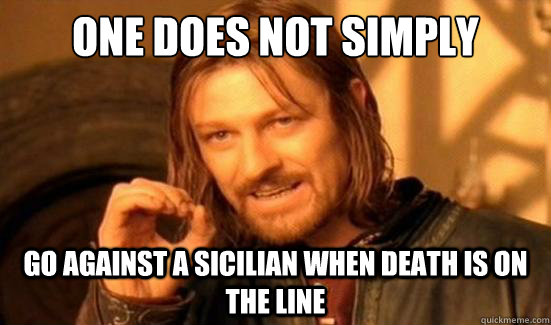 One Does Not Simply Go against a sicilian when death is on the line - One Does Not Simply Go against a sicilian when death is on the line  Boromir