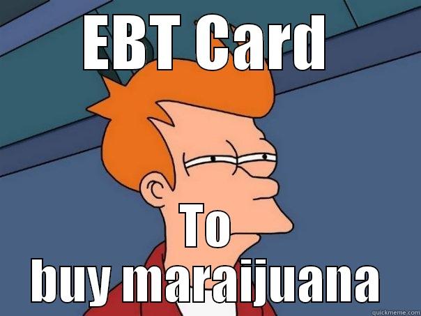 EBT CARD TO BUY MARAIJUANA Futurama Fry