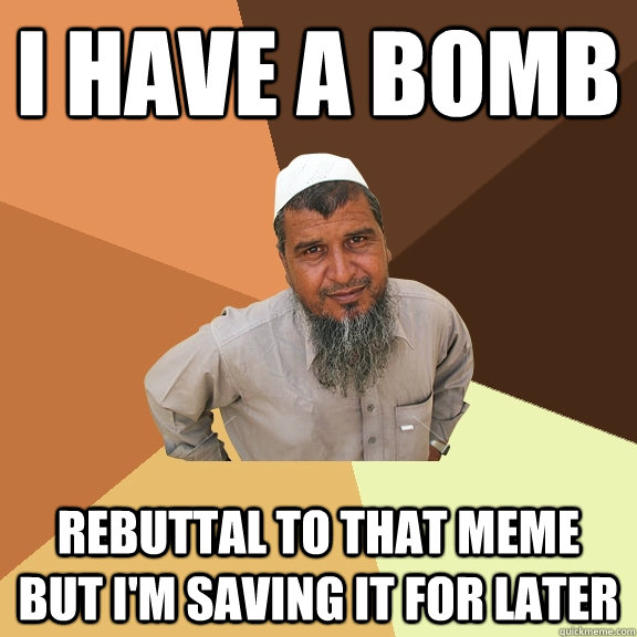 i have a bomb rebuttal to that meme but i'm saving it for later - i have a bomb rebuttal to that meme but i'm saving it for later  Ordinary Muslim Man