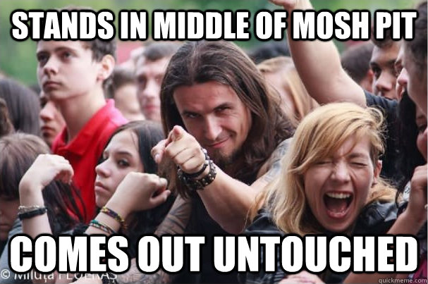 Stands in middle of mosh pit comes out untouched  Ridiculously Photogenic Metalhead