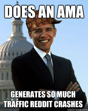 Does an AMA Generates so much traffic reddit crashes  Scumbag Obama