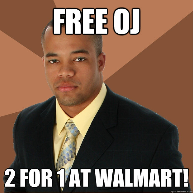 free OJ 2 for 1 at walmart! - free OJ 2 for 1 at walmart!  Successful Black Man