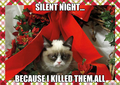 silent night... because i killed them all  A Grumpy Cat Christmas