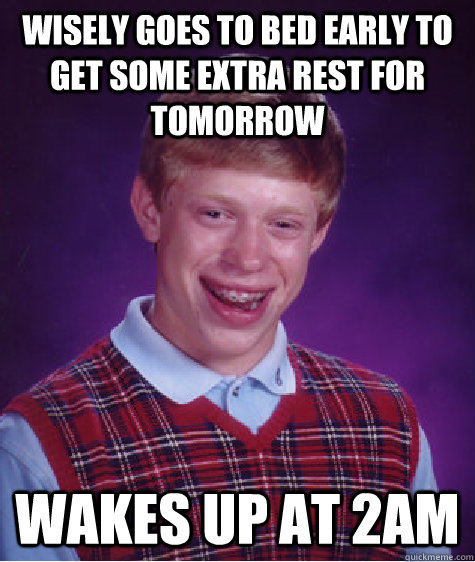 wisely Goes to bed early to get some extra rest for tomorrow wakes up at 2am  Bad Luck Brian