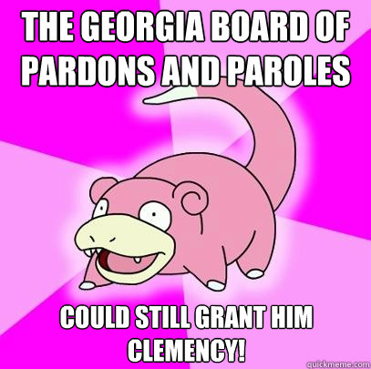 The Georgia Board of Pardons and Paroles could still grant him clemency!  Slowpoke