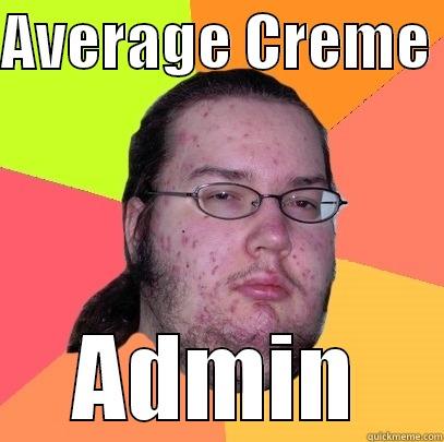 Aver creme Admin - AVERAGE CREME  ADMIN Butthurt Dweller