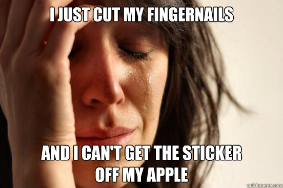 I just cut my fingernails and I can't get the sticker 
off my apple - I just cut my fingernails and I can't get the sticker 
off my apple  First World Problems