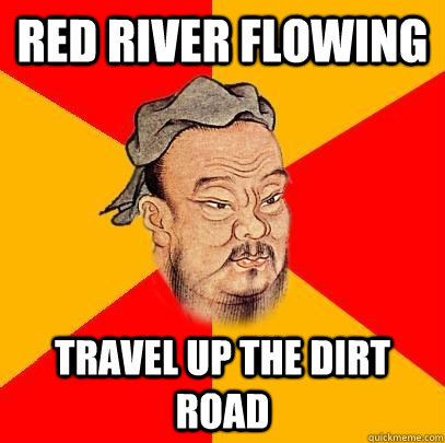 Red river flowing Travel up the dirt road - Red river flowing Travel up the dirt road  Confucius says