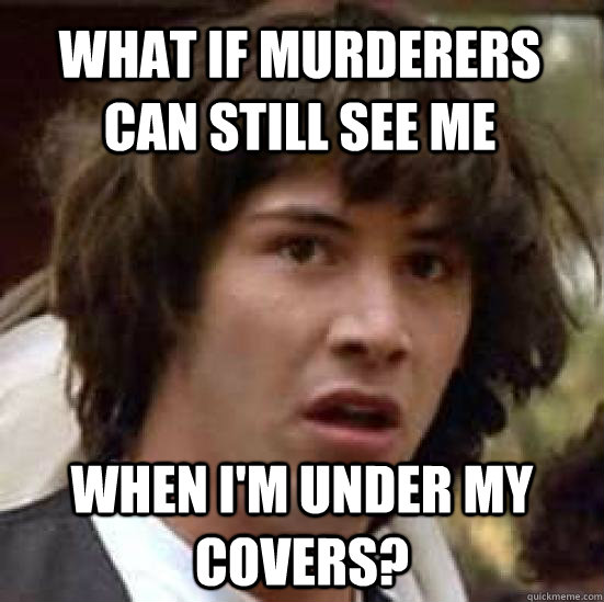 What if murderers can still see me When i'm under my covers? - What if murderers can still see me When i'm under my covers?  conspiracy keanu